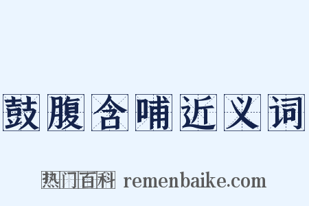 鼓腹含哺近义词是什么意思的图片